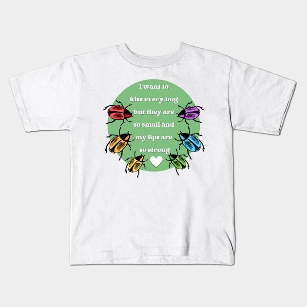 I Want to Kiss Every Bug but They Are So Small and my Lips are so Strong Kids T-Shirt by Caring is Cool